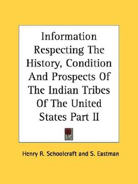 portada information respecting the history, condition and prospects of the indian tribes of the united states part ii