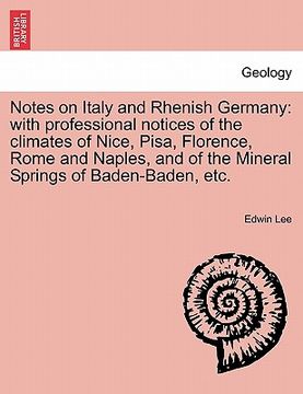 portada notes on italy and rhenish germany: with professional notices of the climates of nice, pisa, florence, rome and naples, and of the mineral springs of (in English)