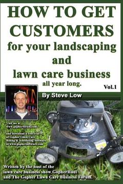 portada How To Get Customers For Your Landscaping And Lawn Care Business All Year Long.: Anyone Can Start A Lawn Care Business, The Tricky Part Is Finding Cus (en Inglés)