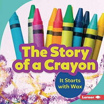 portada The Story of a Crayon: It Starts With wax (Step by Step) (en Inglés)