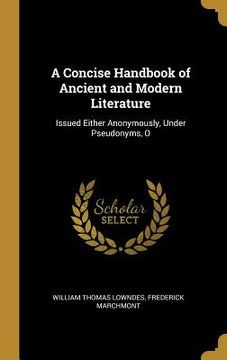 portada A Concise Handbook of Ancient and Modern Literature: Issued Either Anonymously, Under Pseudonyms, O (en Inglés)