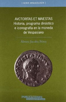 portada Auctoritas et Maiestas. Historia, programa dinástico e iconografía en la moneda de Vespasiano