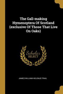 portada The Gall-making Hymenoptera Of Scotland (exclusive Of Those That Live On Oaks) (in English)
