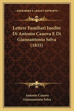 portada Lettere Familiari Inedite Di Antonio Canova E Di Giannantonio Selva (1835) (in Italian)