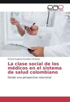 portada La Clase Social de los Médicos en el Sistema de Salud Colombiano: Desde una Perspectiva Relacional (in Spanish)