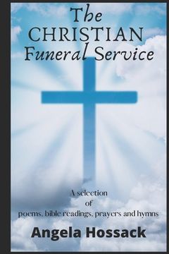 portada The Christian Funeral Service: A Selection of Poems, Prayers, Bible Readings and Hymns (en Inglés)