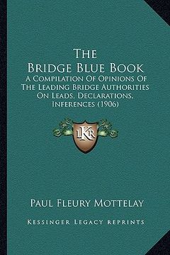 portada the bridge blue book: a compilation of opinions of the leading bridge authorities on leads, declarations, inferences (1906)