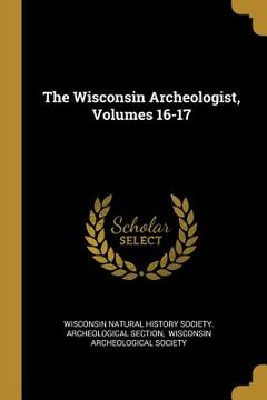 portada The Wisconsin Archeologist, Volumes 16-17