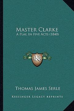 portada master clarke: a play, in five acts (1840) (en Inglés)
