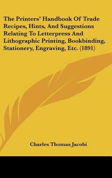 portada the printers' handbook of trade recipes, hints, and suggestions relating to letterpress and lithographic printing, bookbinding, stationery, engraving,