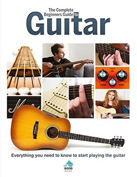 portada The Complete Beginners Guide to the Guitar: Everything you Need to Know to Start Playing the Guitar (in English)