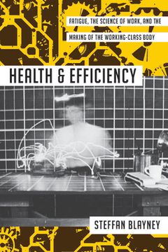 portada Health and Efficiency: Fatigue, the Science of Work, and the Making of the Working-Class Body (in English)
