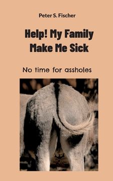 portada Help! My Family Makes Me Sick: No time for assholes (en Inglés)