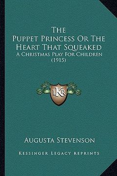 portada the puppet princess or the heart that squeaked: a christmas play for children (1915) (en Inglés)
