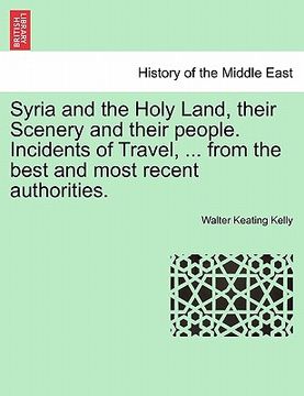 portada syria and the holy land, their scenery and their people. incidents of travel, ... from the best and most recent authorities.
