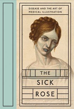 portada The Sick Rose: Disease and the art of Medical Illustration (en Inglés)