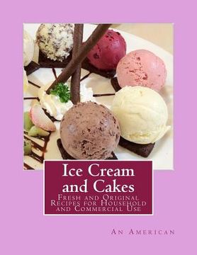 portada Ice Cream and Cakes: Fresh and Original Recipes for Household and Commercial Use (en Inglés)