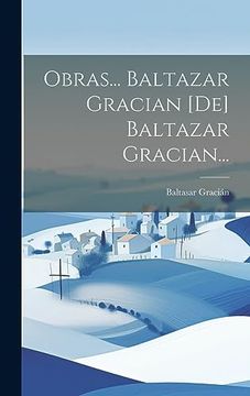 portada Obras.   Baltazar Gracian [De] Baltazar Gracian.