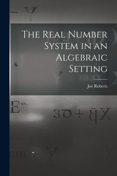 portada The Real Number System in an Algebraic Setting (en Inglés)