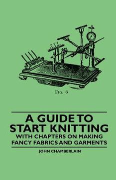portada a guide to start knitting - with chapters on making fancy fabrics and garments