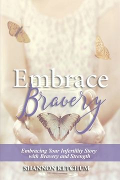 portada Embrace Bravery: Embracing Your Infertility Story with Bravery and Strength (en Inglés)