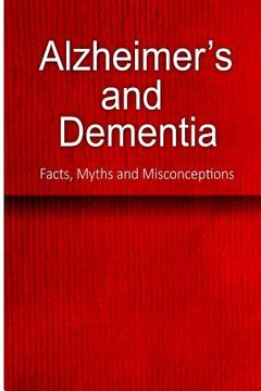 portada Alzheimer's and Dementia - Facts, Myths and Misconceptions: The complete beginner's guide for caregivers (in English)
