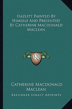 portada hazlitt painted by himself and presented by catherine macdonald maclean (en Inglés)
