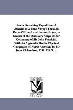 portada arctic searching expedition: a journal of a boat-voyage through rupert's land and the arctic sea, in search of the discovery ships under command of (en Inglés)