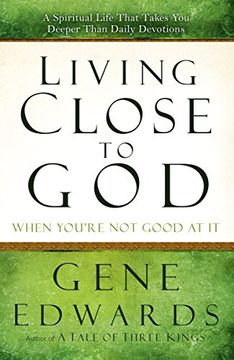 portada Living Close to god When You're not Good at it: A Spiritual Life That Takes you Deeper Than Daily Devotions (in English)