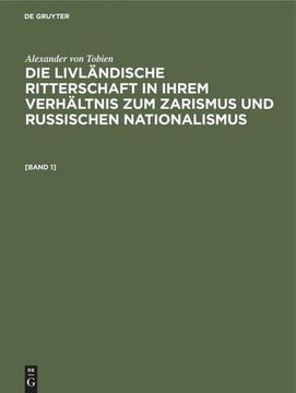 portada Alexander von Tobien: Die Livländische Ritterschaft in Ihrem Verhältnis zum Zarismus und Russischen Nationalismus. [Band 1] (en Alemán)