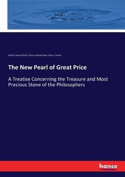 portada The New Pearl of Great Price: A Treatise Concerning the Treasure and Most Precious Stone of the Philosophers (en Inglés)