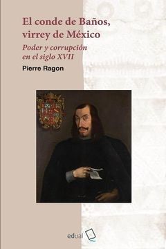 El Conde de Baños, Virrey de México: Poder y Corrupción en el Siglo Xvii (in Spanish)