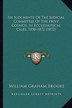 portada six judgments of the judicial committee of the privy council in ecclesiastical cases, 1850-1872 (1872)