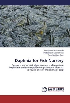 portada Daphnia for Fish Nursery: Development of an Indigenous Method to Culture Daphnia in Order to Supplement Planktonic Biomass to Young Ones of Indian Major Carp (in English)