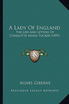 portada a lady of england a lady of england: the life and letters of charlotte maria tucker (1895) the life and letters of charlotte maria tucker (1895) (en Inglés)