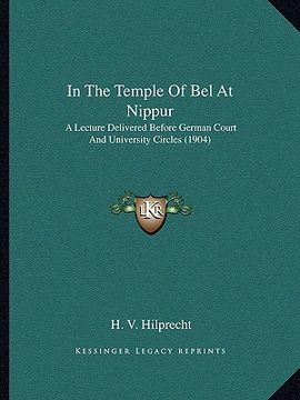portada in the temple of bel at nippur: a lecture delivered before german court and university circles (1904) (en Inglés)