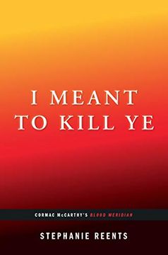portada I Meant to Kill ye: Cormac Mccarthy's Blood Meridian (en Inglés)
