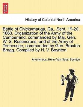 portada battle of chickamauga, ga., sept. 19-20, 1863. organization of the army of the cumberland, commanded by maj. gen. w. s. rosencrans, and of the army of (en Inglés)
