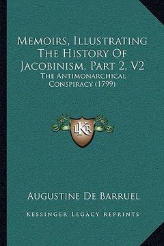 portada memoirs, illustrating the history of jacobinism, part 2, v2: the antimonarchical conspiracy (1799) the antimonarchical conspiracy (1799) (en Inglés)