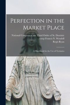 portada Perfection in the Market Place: a Handbook for the Use of Tertiaries (en Inglés)