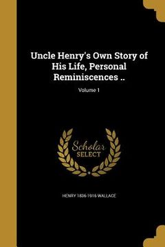 portada Uncle Henry's Own Story of His Life, Personal Reminiscences ..; Volume 1 (en Inglés)