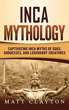 portada Inca Mythology: Captivating Inca Myths of Gods, Goddesses, and Legendary Creatures (en Inglés)