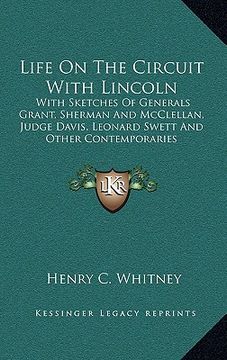 portada life on the circuit with lincoln: with sketches of generals grant, sherman and mcclellan, judge davis, leonard swett and other contemporaries (in English)