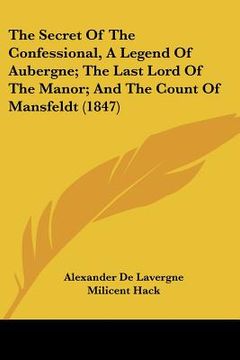 portada the secret of the confessional, a legend of aubergne; the last lord of the manor; and the count of mansfeldt (1847) (en Inglés)