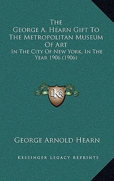 portada the george a. hearn gift to the metropolitan museum of art: in the city of new york, in the year 1906 (1906) (in English)