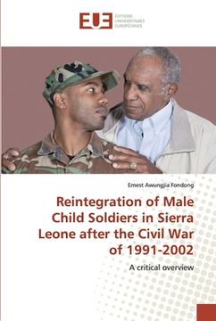 portada Reintegration of Male Child Soldiers in Sierra Leone after the Civil War of 1991-2002 (en Inglés)