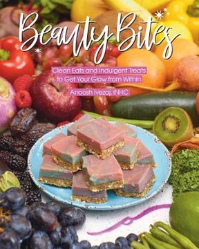 portada Beauty Bites: Clean Eats and Indulgent Treats to Get Your Glow from Within (en Inglés)