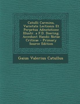 portada Catulli Carmina, Varietate Lectionis Et Perpetua Adnotatione Illustr. A F.D. Doering. Accedunt Handii Notae Criticae