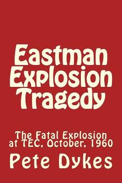 portada Eastman Explosion Tragedy: The Fatal Explosion at TEC, October, 1960 (en Inglés)