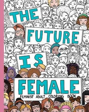 portada The Future Is Female: Feminist Adult Coloring Book: 30 Stress Relieving Adult Coloring Pages (en Inglés)